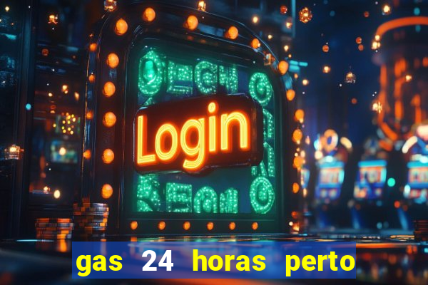 gas 24 horas perto de mim