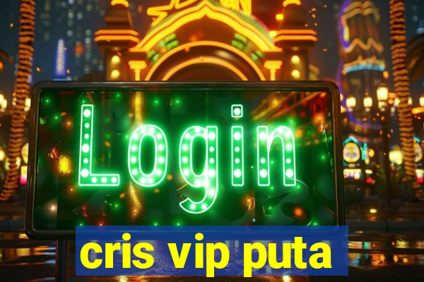 cris vip puta