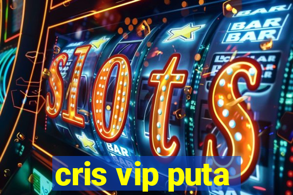 cris vip puta