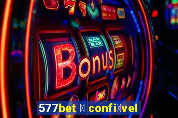 577bet 茅 confi谩vel