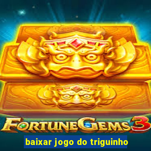 baixar jogo do triguinho