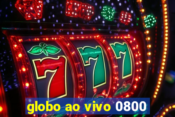 globo ao vivo 0800