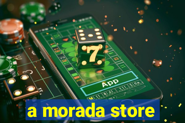 a morada store