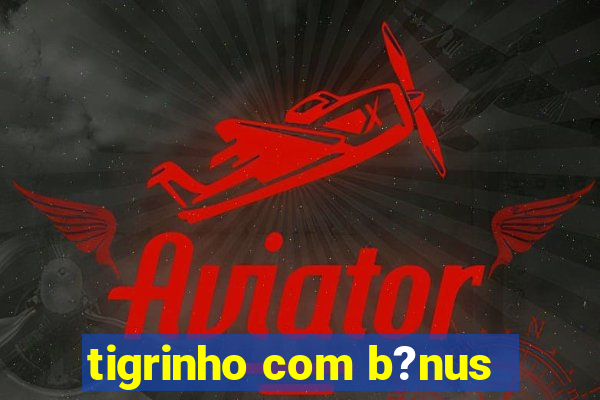 tigrinho com b?nus