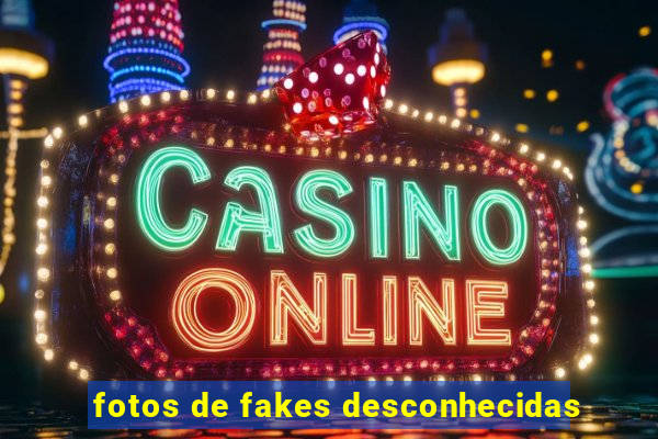 fotos de fakes desconhecidas