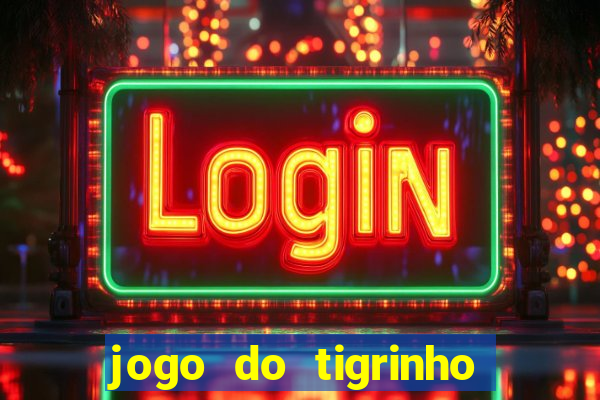 jogo do tigrinho oficial baixar