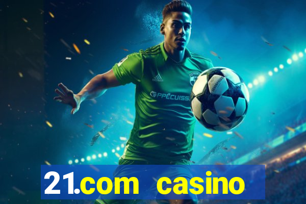 21.com casino casino online