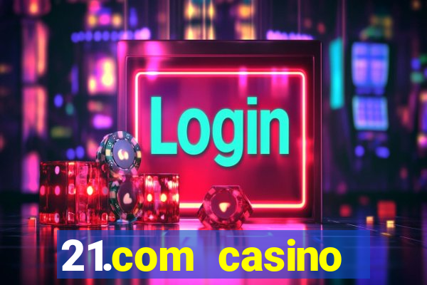 21.com casino casino online