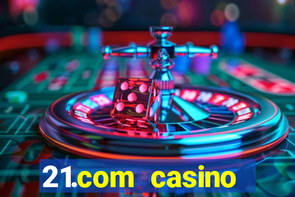 21.com casino casino online