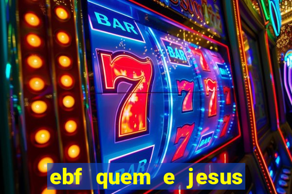 ebf quem e jesus ebf jesus meu super heroi