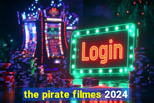 the pirate filmes 2024