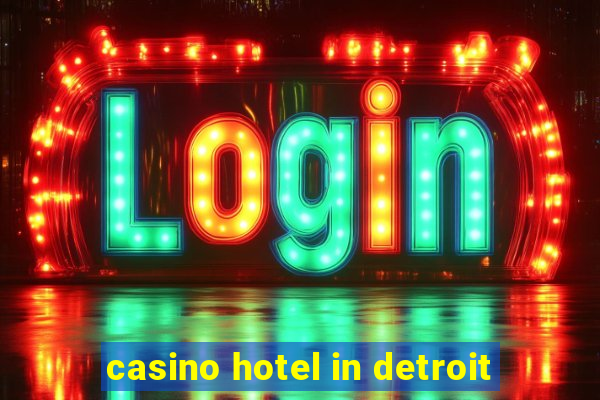 casino hotel in detroit