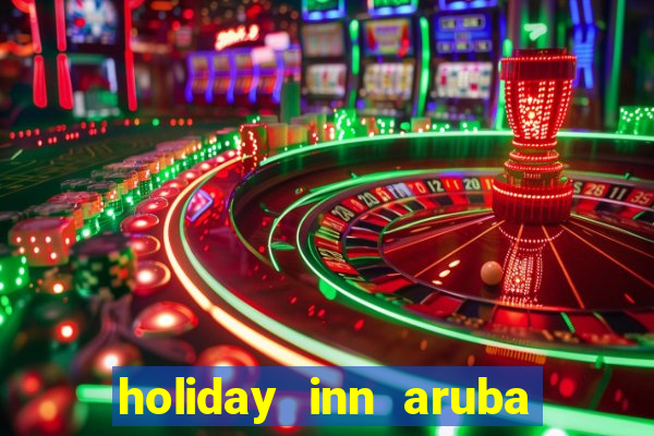 holiday inn aruba beach resort and casino