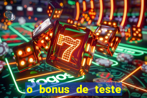 o bonus de teste é apenas para jogar