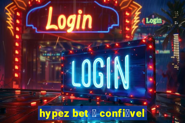 hypez bet 茅 confi谩vel