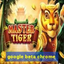 google beta chrome