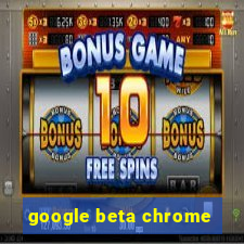 google beta chrome