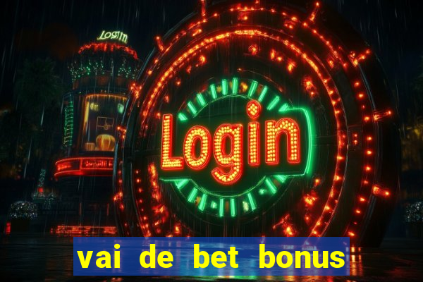 vai de bet bonus no cadastro