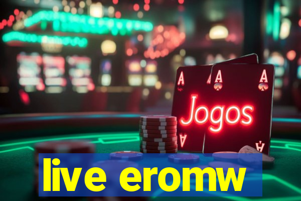 live eromw