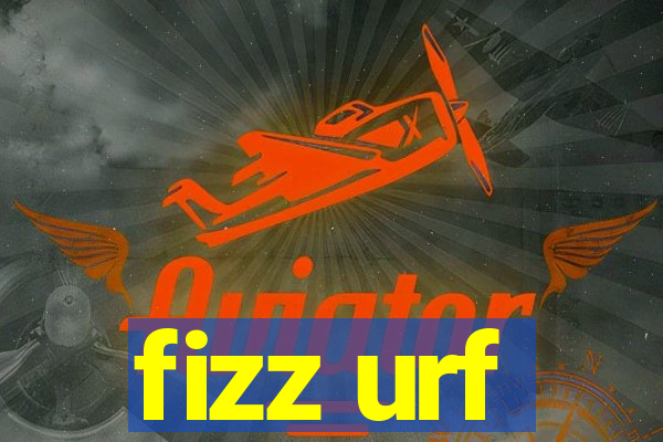 fizz urf