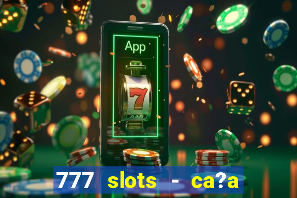 777 slots - ca?a níquel grátis