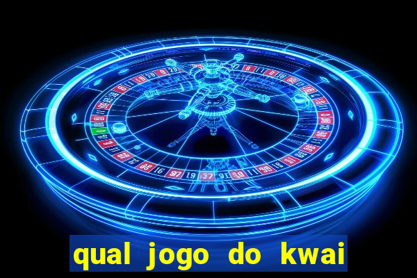 qual jogo do kwai que ganha mais dinheiro