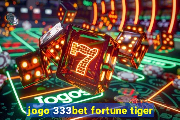 jogo 333bet fortune tiger