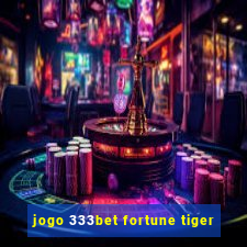 jogo 333bet fortune tiger