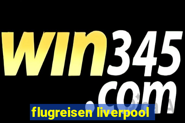 flugreisen liverpool