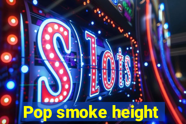 Pop smoke height