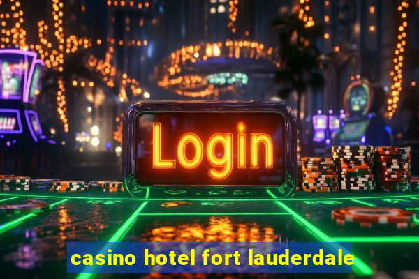 casino hotel fort lauderdale