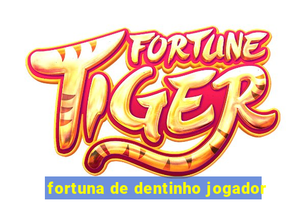 fortuna de dentinho jogador