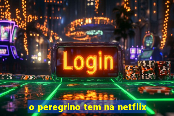 o peregrino tem na netflix