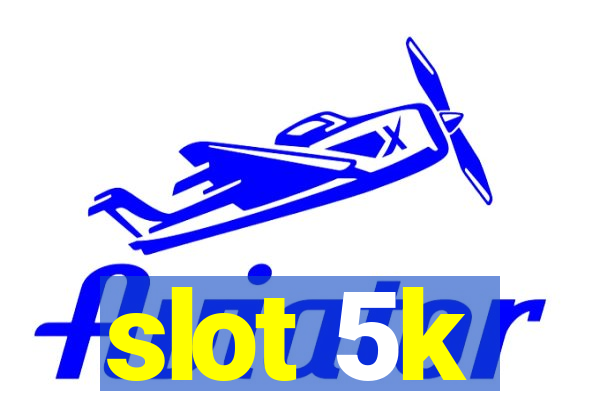 slot 5k