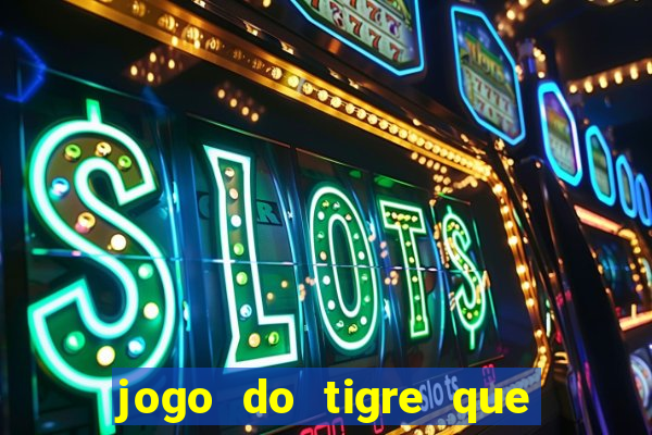 jogo do tigre que tá dando dinheiro