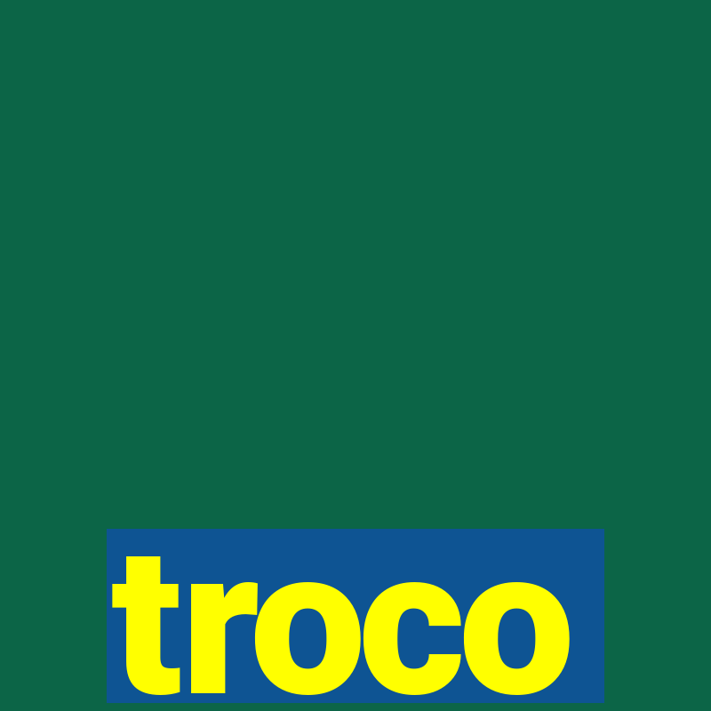 troco