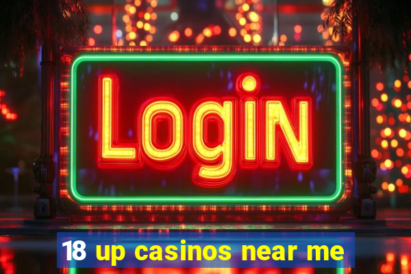 18 up casinos near me