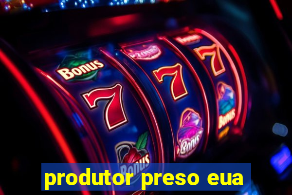 produtor preso eua