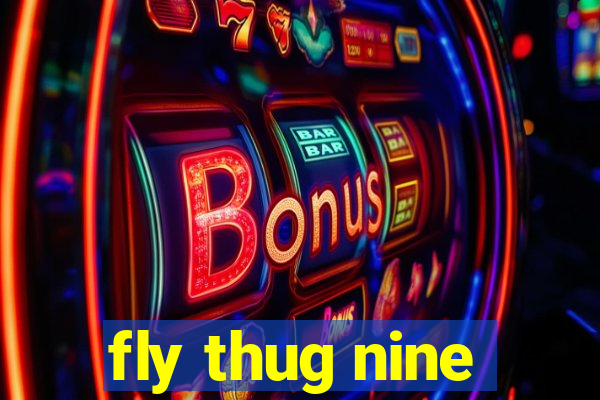 fly thug nine