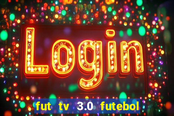 fut tv 3.0 futebol ao vivo