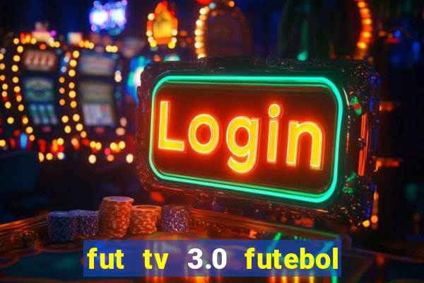 fut tv 3.0 futebol ao vivo