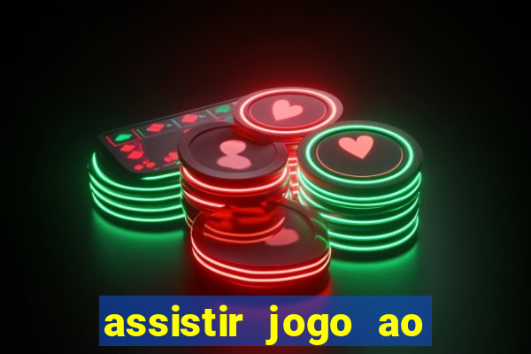 assistir jogo ao vivo internet