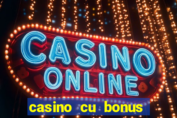 casino cu bonus fara depunere