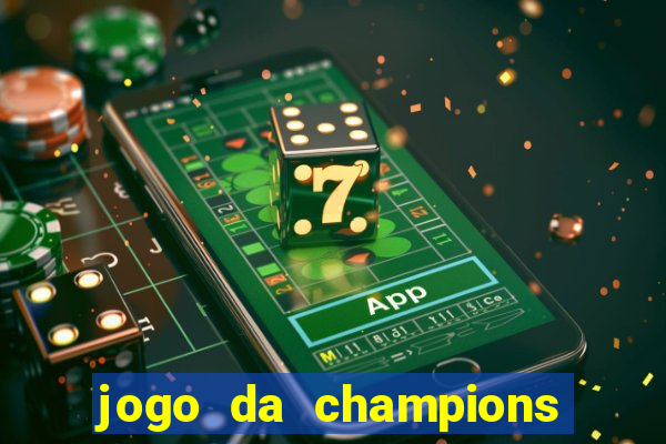 jogo da champions vai passar onde