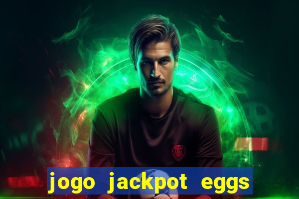 jogo jackpot eggs paga mesmo