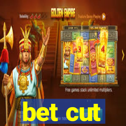 bet cut