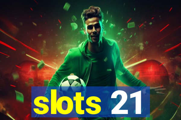 slots 21