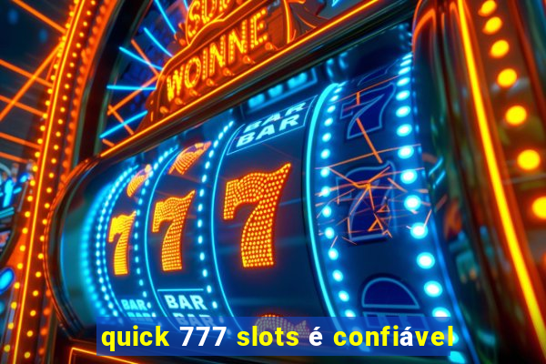 quick 777 slots é confiável