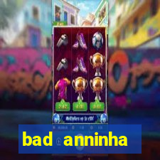 bad anninha conteudo gratis