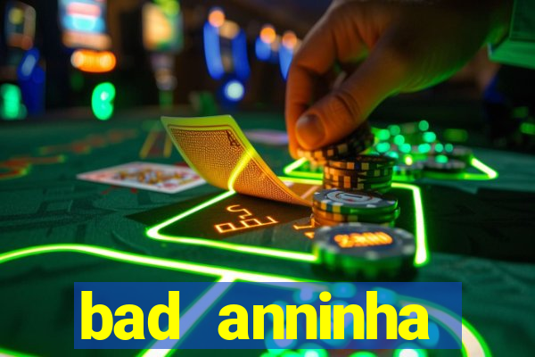 bad anninha conteudo gratis